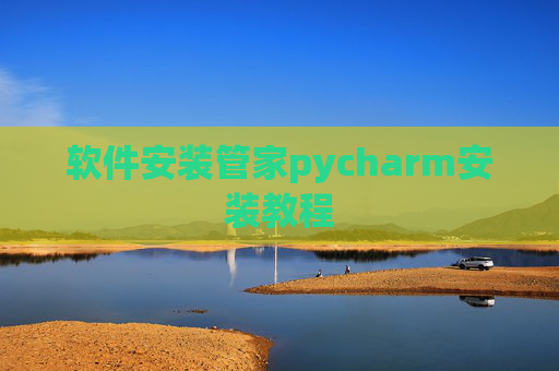 软件安装管家pycharm安装教程 软件安装管家pycharm安装教程